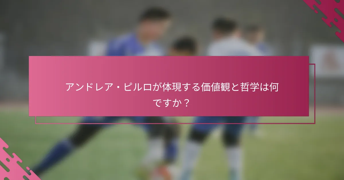 アンドレア・ピルロが体現する価値観と哲学は何ですか？
