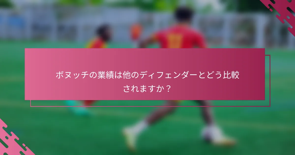 ボヌッチの業績は他のディフェンダーとどう比較されますか？