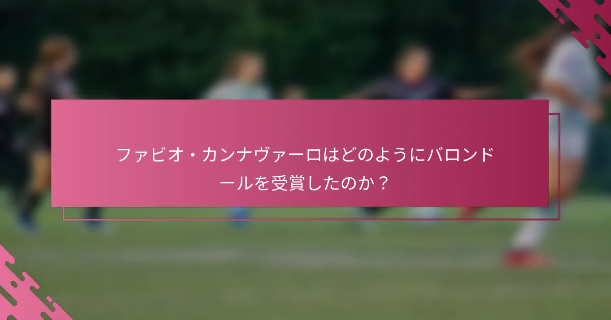 ファビオ・カンナヴァーロはどのようにバロンドールを受賞したのか？