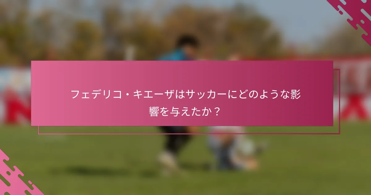フェデリコ・キエーザはサッカーにどのような影響を与えたか？