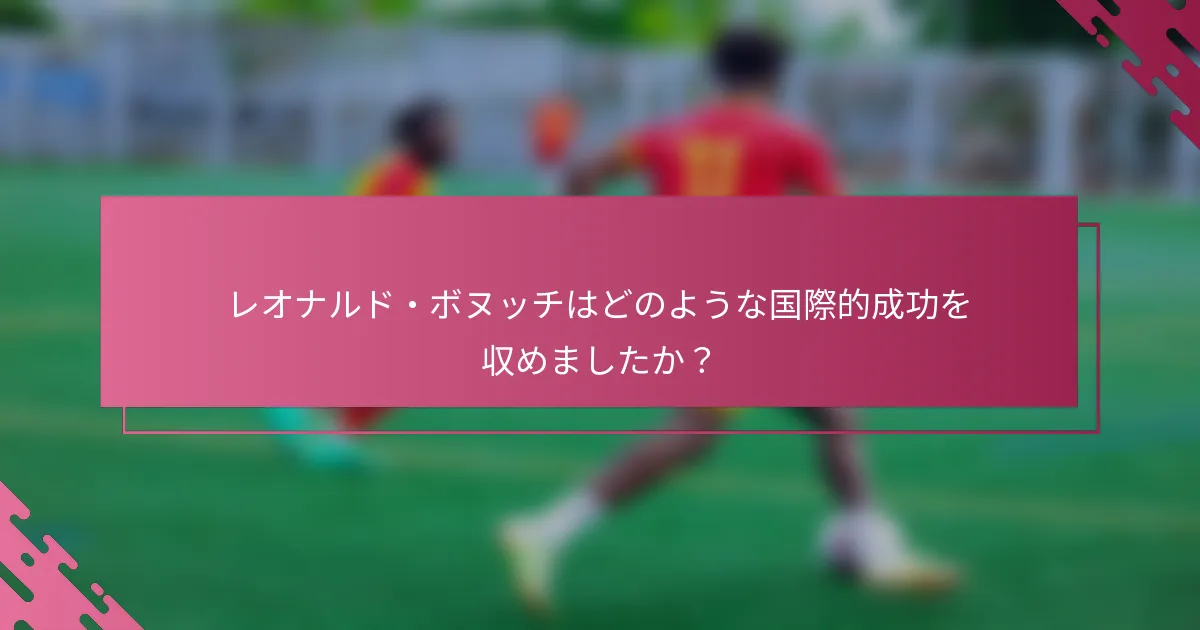 レオナルド・ボヌッチはどのような国際的成功を収めましたか？