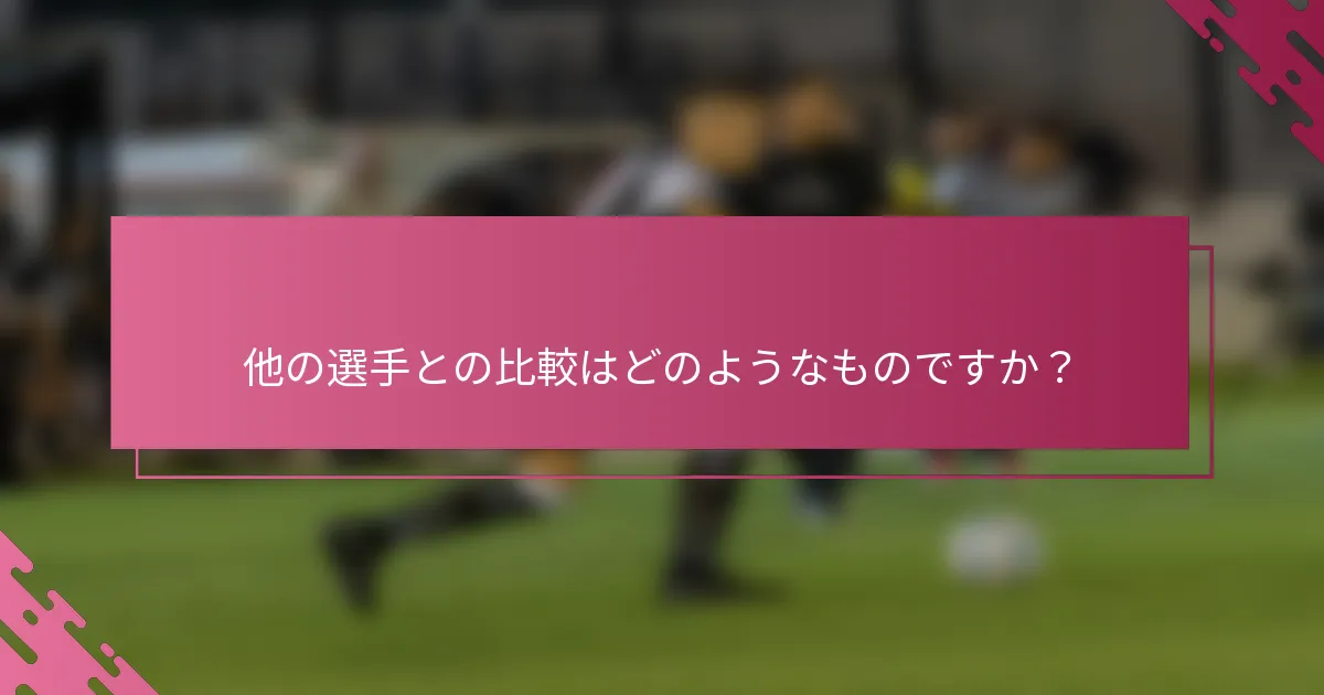 他の選手との比較はどのようなものですか？