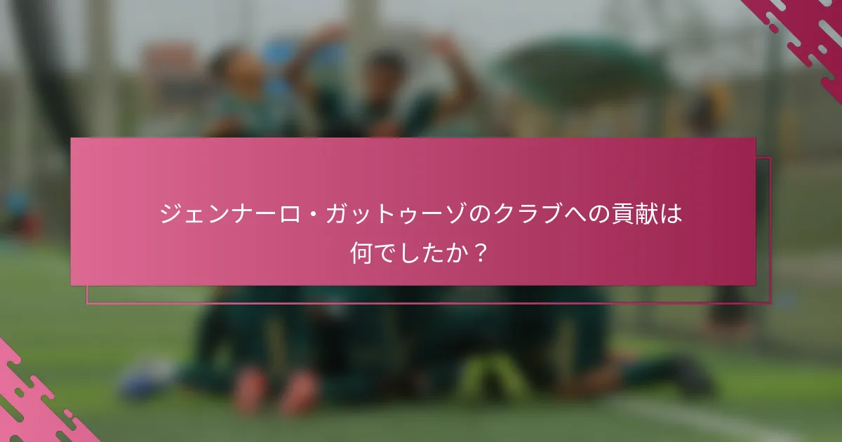 ジェンナーロ・ガットゥーゾのクラブへの貢献は何でしたか？