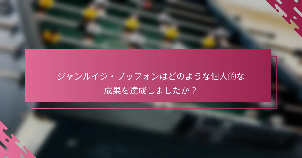 ジャンルイジ・ブッフォンはどのような個人的な成果を達成しましたか？